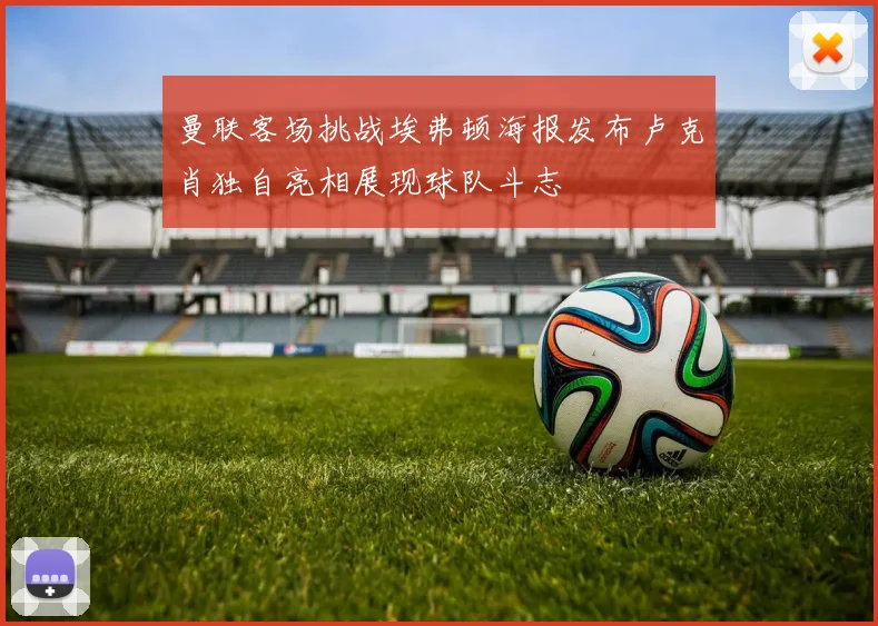 曼联客场挑战埃弗顿海报发布卢克肖独自亮相展现球队斗志