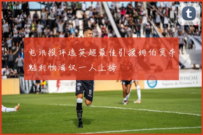 电讯报评选英超最佳引援姆伯莫夺魁利物浦仅一人上榜