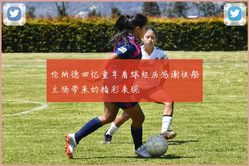 伦纳德回忆童年看球经历感谢快船主场带来的精彩表现