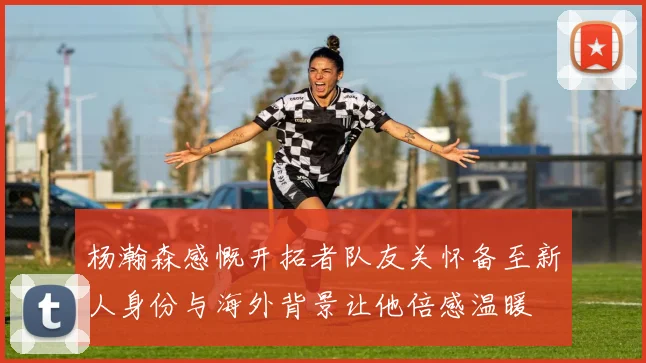 杨瀚森感慨开拓者队友关怀备至新人身份与海外背景让他倍感温暖
